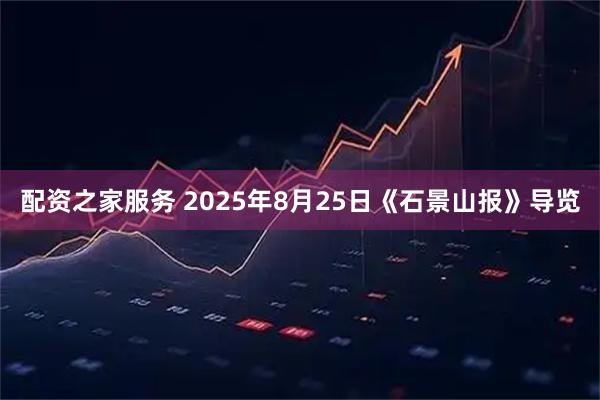 配资之家服务 2025年8月25日《石景山报》导览